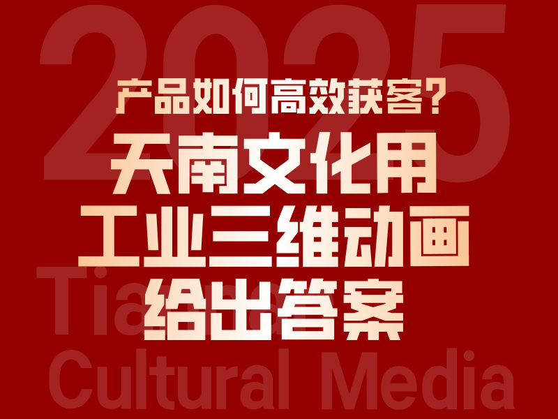 产品如何高效获客？天南文化用工业三维动画给出答案